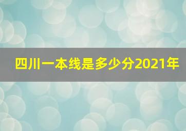 四川一本线是多少分2021年