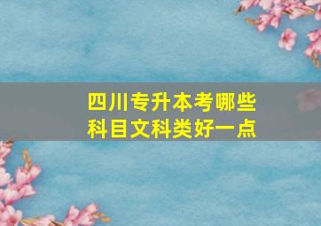 四川专升本考哪些科目文科类好一点