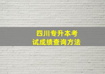 四川专升本考试成绩查询方法