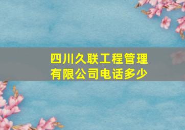 四川久联工程管理有限公司电话多少