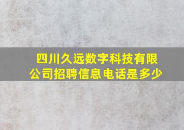 四川久远数字科技有限公司招聘信息电话是多少