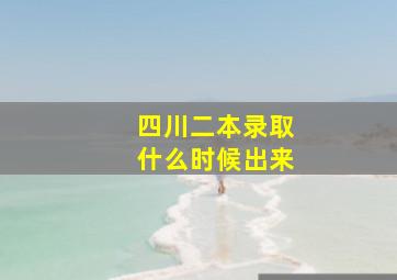 四川二本录取什么时候出来