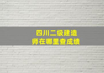 四川二级建造师在哪里查成绩