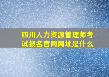 四川人力资源管理师考试报名官网网址是什么