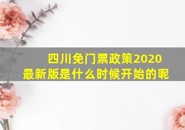 四川免门票政策2020最新版是什么时候开始的呢