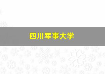 四川军事大学