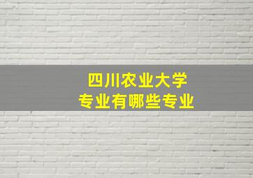 四川农业大学专业有哪些专业