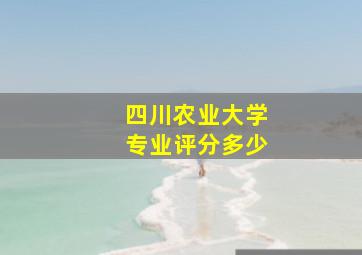 四川农业大学专业评分多少