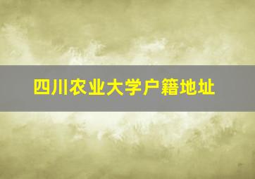 四川农业大学户籍地址