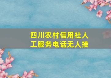 四川农村信用社人工服务电话无人接