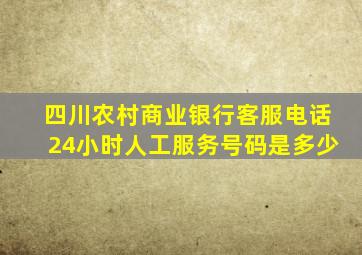 四川农村商业银行客服电话24小时人工服务号码是多少