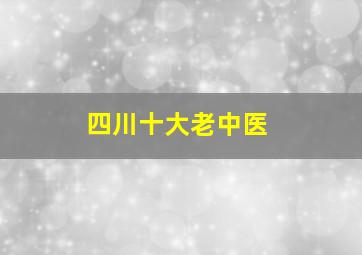 四川十大老中医