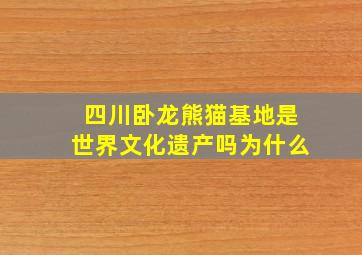 四川卧龙熊猫基地是世界文化遗产吗为什么