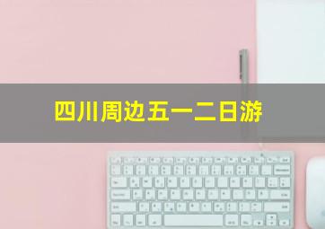 四川周边五一二日游