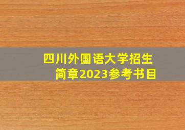 四川外国语大学招生简章2023参考书目