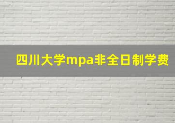 四川大学mpa非全日制学费