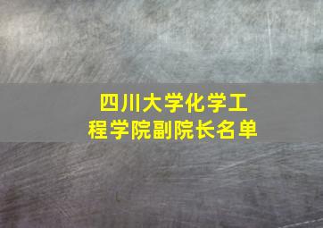 四川大学化学工程学院副院长名单