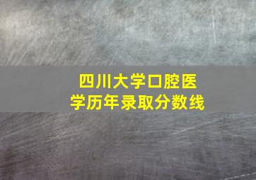 四川大学口腔医学历年录取分数线