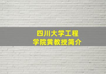 四川大学工程学院黄教授简介