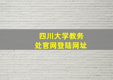 四川大学教务处官网登陆网址