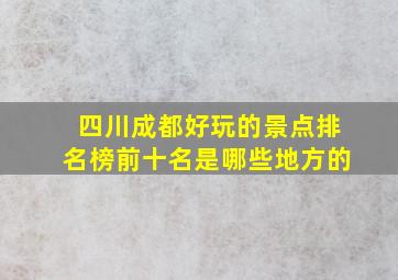 四川成都好玩的景点排名榜前十名是哪些地方的