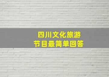 四川文化旅游节目最简单回答