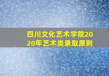 四川文化艺术学院2020年艺术类录取原则