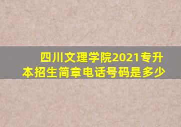 四川文理学院2021专升本招生简章电话号码是多少