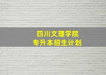 四川文理学院专升本招生计划