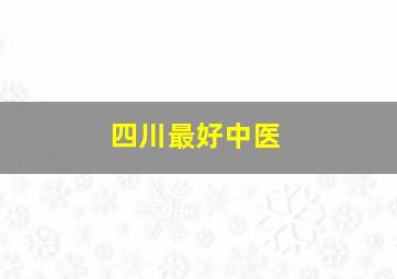 四川最好中医