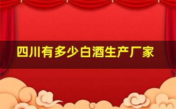 四川有多少白酒生产厂家