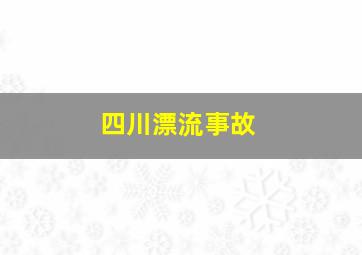 四川漂流事故