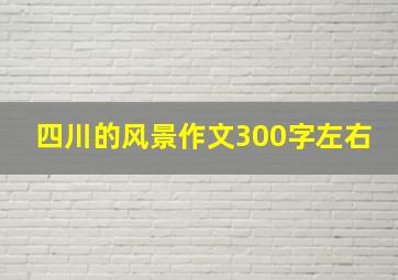 四川的风景作文300字左右