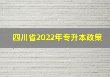 四川省2022年专升本政策