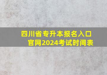 四川省专升本报名入口官网2024考试时间表