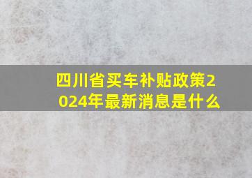 四川省买车补贴政策2024年最新消息是什么