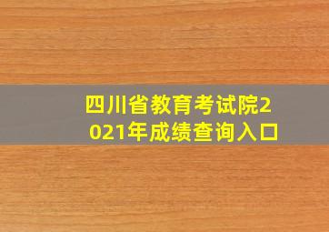 四川省教育考试院2021年成绩查询入口