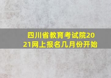 四川省教育考试院2021网上报名几月份开始