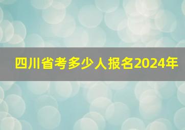 四川省考多少人报名2024年