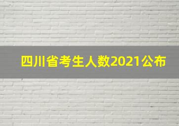 四川省考生人数2021公布