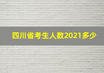 四川省考生人数2021多少