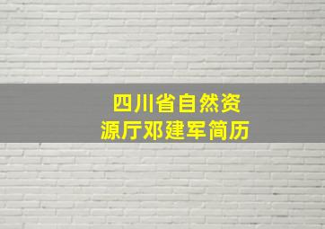 四川省自然资源厅邓建军简历