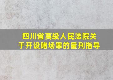 四川省高级人民法院关于开设赌场罪的量刑指导