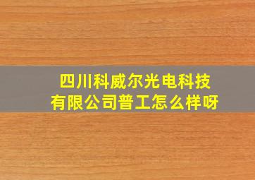 四川科威尔光电科技有限公司普工怎么样呀