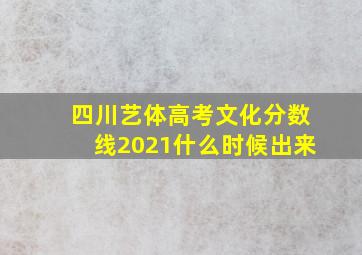 四川艺体高考文化分数线2021什么时候出来