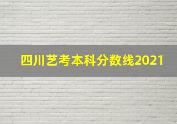 四川艺考本科分数线2021