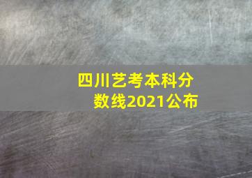 四川艺考本科分数线2021公布