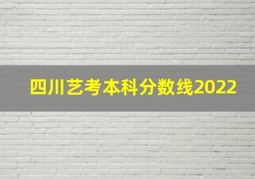 四川艺考本科分数线2022