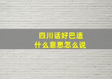 四川话好巴适什么意思怎么说