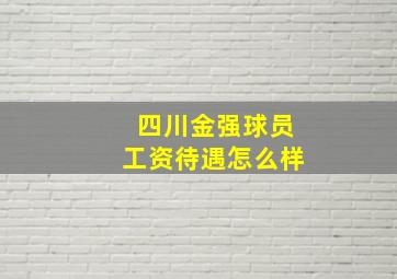 四川金强球员工资待遇怎么样